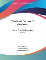 The Grand Duchess Of Gerolstein: Comic Opera In Three Acts (1876)