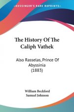 The History Of The Caliph Vathek: Also Rasselas, Prince Of Abyssinia (1883)