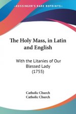 The Holy Mass, in Latin and English: With the Litanies of Our Blessed Lady (1755)