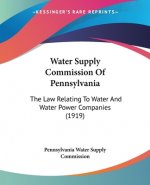 Water Supply Commission Of Pennsylvania: The Law Relating To Water And Water Power Companies (1919)