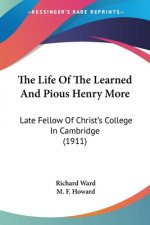 The Life Of The Learned And Pious Henry More: Late Fellow Of Christ's College In Cambridge (1911)