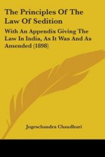 The Principles Of The Law Of Sedition: With An Appendix Giving The Law In India, As It Was And As Amended (1898)