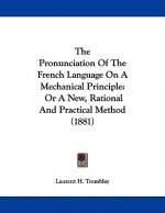 The Pronunciation Of The French Language On A Mechanical Principle: Or A New, Rational And Practical Method (1881)