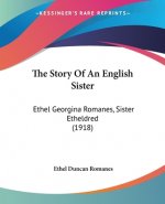 The Story Of An English Sister: Ethel Georgina Romanes, Sister Etheldred (1918)