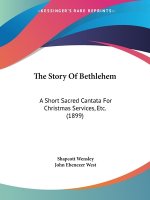 The Story Of Bethlehem: A Short Sacred Cantata For Christmas Services, Etc. (1899)