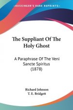 The Suppliant Of The Holy Ghost: A Paraphrase Of The Veni Sancte Spiritus (1878)
