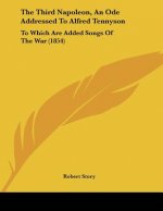 The Third Napoleon, An Ode Addressed To Alfred Tennyson: To Which Are Added Songs Of The War (1854)
