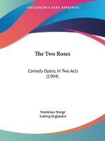 The Two Roses: Comedy Opera, In Two Acts (1904)