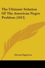 The Ultimate Solution Of The American Negro Problem (1913)