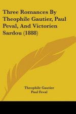 Three Romances By Theophile Gautier, Paul Peval, And Victorien Sardou (1888)