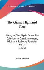 The Grand Highland Tour: Glasgow, The Clyde, Oban, The Caledonian Canal, Inverness, Highland Railway, Funkeld, Perth (1875)