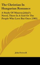 The Christian In Hungarian Romance: A Study Of Maurus Jokai's Novel, There Is A God Or The People Who Love But Once (1901)