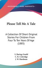 Please Tell Me A Tale: A Collection Of Short Original Stories For Children From Four To Ten Years Of Age (1885)
