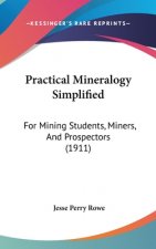 Practical Mineralogy Simplified: For Mining Students, Miners, And Prospectors (1911)
