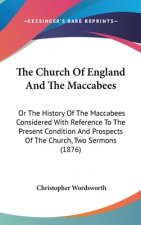 The Church Of England And The Maccabees: Or The History Of The Maccabees Considered With Reference To The Present Condition And Prospects Of The Churc
