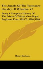 The Annals Of The Yeomanry Cavalry Of Wiltshire V2: Being A Complete History Of The Prince Of Wales' Own Royal Regiment From 1893 To 1908 (1908)