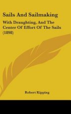 Sails And Sailmaking: With Draughting, And The Center Of Effort Of The Sails (1898)