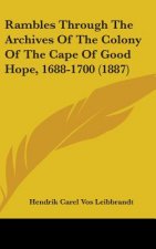 Rambles Through The Archives Of The Colony Of The Cape Of Good Hope, 1688-1700 (1887)