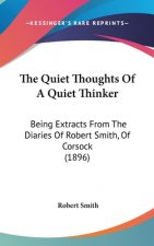 The Quiet Thoughts Of A Quiet Thinker: Being Extracts From The Diaries Of Robert Smith, Of Corsock (1896)