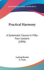 Practical Harmony: A Systematic Course In Fifty-Four Lessons (1896)