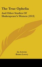 The True Ophelia: And Other Studies Of Shakespeare's Women (1913)