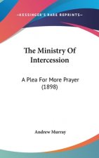 The Ministry Of Intercession: A Plea For More Prayer (1898)