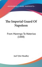 The Imperial Guard Of Napoleon: From Marengo To Waterloo (1888)