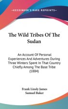 The Wild Tribes Of The Sudan: An Account Of Personal Experiences And Adventures During Three Winters Spent In That Country Chiefly Among The Base Tr