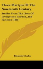 Three Martyrs Of The Nineteenth Century: Studies From The Lives Of Livingstone, Gordon, And Patteson (1885)