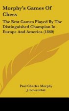 Morphy's Games Of Chess: The Best Games Played By The Distinguished Champion In Europe And America (1860)