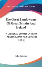 The Great Landowners Of Great Britain And Ireland: A List Of All Owners Of Three Thousand Acres And Upwards (1883)