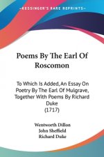 Poems By The Earl Of Roscomon: To Which Is Added, An Essay On Poetry By The Earl Of Mulgrave, Together With Poems By Richard Duke (1717)