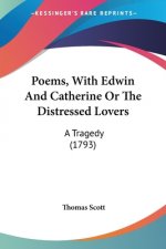 Poems, With Edwin And Catherine Or The Distressed Lovers: A Tragedy (1793)