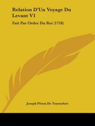 Relation D'Un Voyage Du Levant V1: Fait Par Ordre Du Roi (1718)