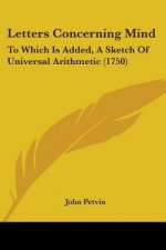 Letters Concerning Mind: To Which Is Added, A Sketch Of Universal Arithmetic (1750)