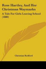 Rose Hartley, And Her Christmas Waymarks: A Tale For Girls Leaving School (1880)