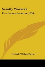 Saintly Workers: Five Lenten Lectures (1878)