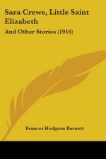 Sara Crewe, Little Saint Elizabeth: And Other Stories (1916)