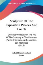 Sculpture Of The Exposition Palaces And Courts: Descriptive Notes On The Art Of The Statuary At The Panama-Pacific International Exposition, San Franc