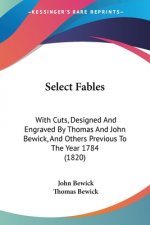 Select Fables: With Cuts, Designed And Engraved By Thomas And John Bewick, And Others Previous To The Year 1784 (1820)