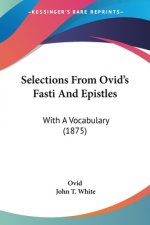 Selections From Ovid's Fasti And Epistles: With A Vocabulary (1875)