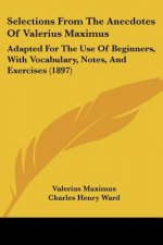Selections From The Anecdotes Of Valerius Maximus: Adapted For The Use Of Beginners, With Vocabulary, Notes, And Exercises (1897)