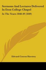 Sermons And Lectures Delivered In Eton College Chapel: In The Years 1848-49 (1849)