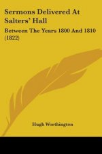 Sermons Delivered At Salters' Hall: Between The Years 1800 And 1810 (1822)