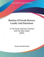 Sketches Of Jewish Bravery, Loyalty And Patriotism: In The South American Colonies And The West Indies (1895)