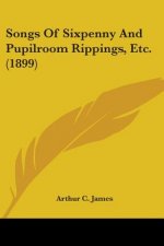 Songs Of Sixpenny And Pupilroom Rippings, Etc. (1899)