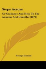 Steps Across: Or Guidance And Help To The Anxious And Doubtful (1874)