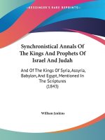 Synchronistical Annals Of The Kings And Prophets Of Israel And Judah: And Of The Kings Of Syria, Assyria, Babylon, And Egypt, Mentioned In The Scriptu