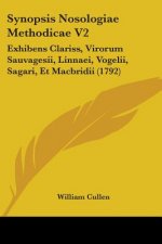 Synopsis Nosologiae Methodicae V2: Exhibens Clariss, Virorum Sauvagesii, Linnaei, Vogelii, Sagari, Et Macbridii (1792)