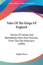 Tales Of The Kings Of England: Stories Of Camps And Battlefields, Wars And Victories, From The Old Historians (1840)